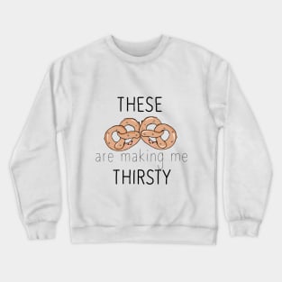 These pretzels are making me thirsty Crewneck Sweatshirt